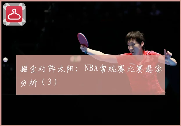 掘金对阵太阳：NBA常规赛比赛悬念分析（3）