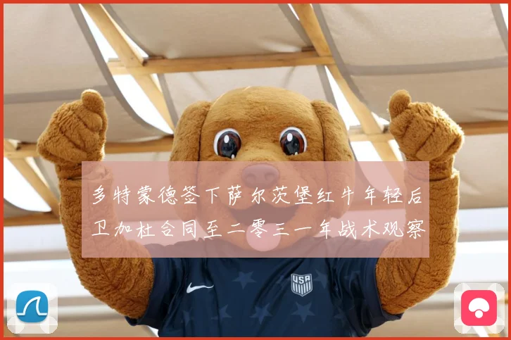 多特蒙德签下萨尔茨堡红牛年轻后卫加杜合同至二零三一年战术观察