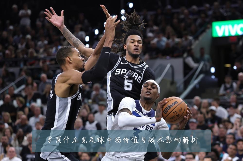 季莫什丘克足球中场价值与战术影响解析